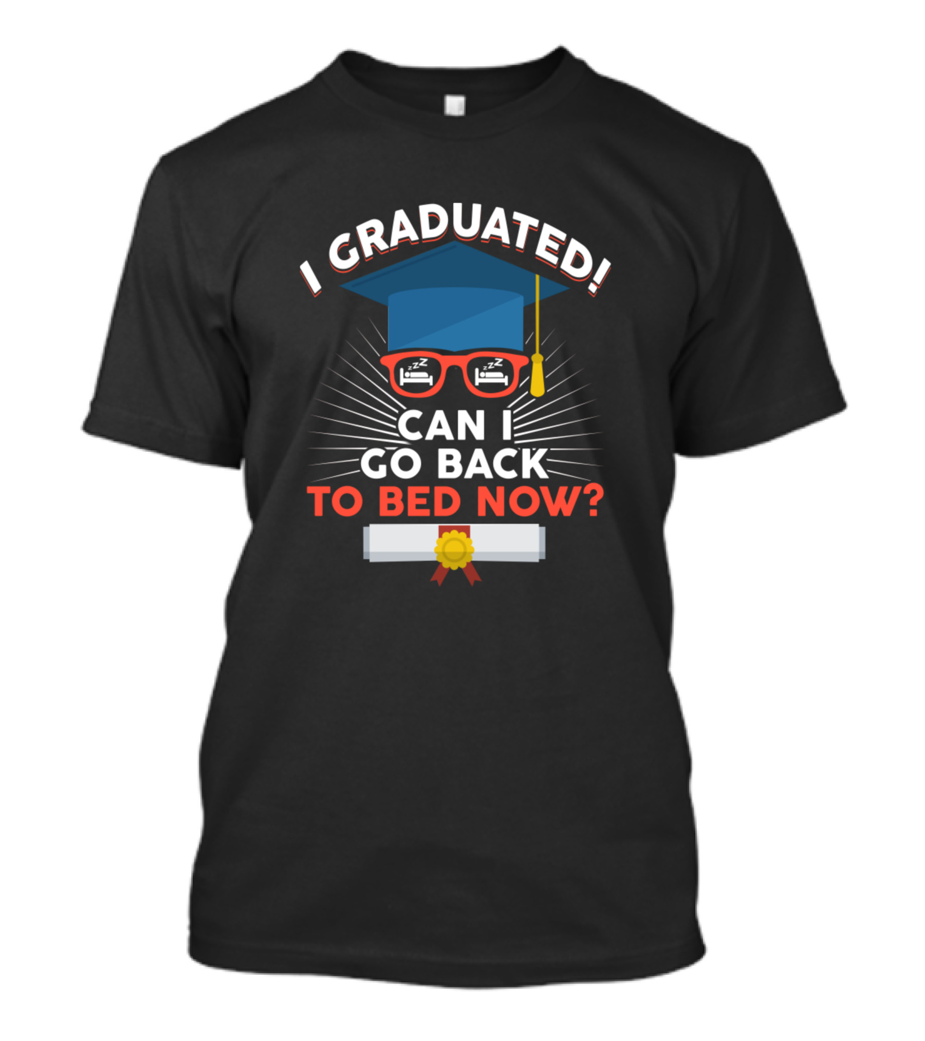I Graduated Can I Go Back To Bed Now Funny Graduation Cap And Diploma T-Shirt