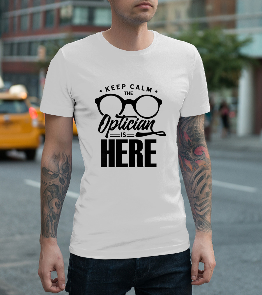 Keep Calm the Optician is Here Glasses Optics Job T-Shirt