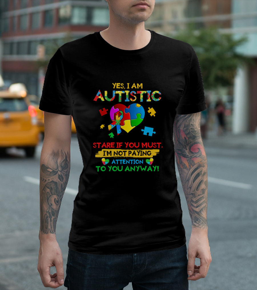 Yes I Am Autistic Stare If You Must I'm Not Paying Attention To You Anyway Puzzle Heart T-Shirt
