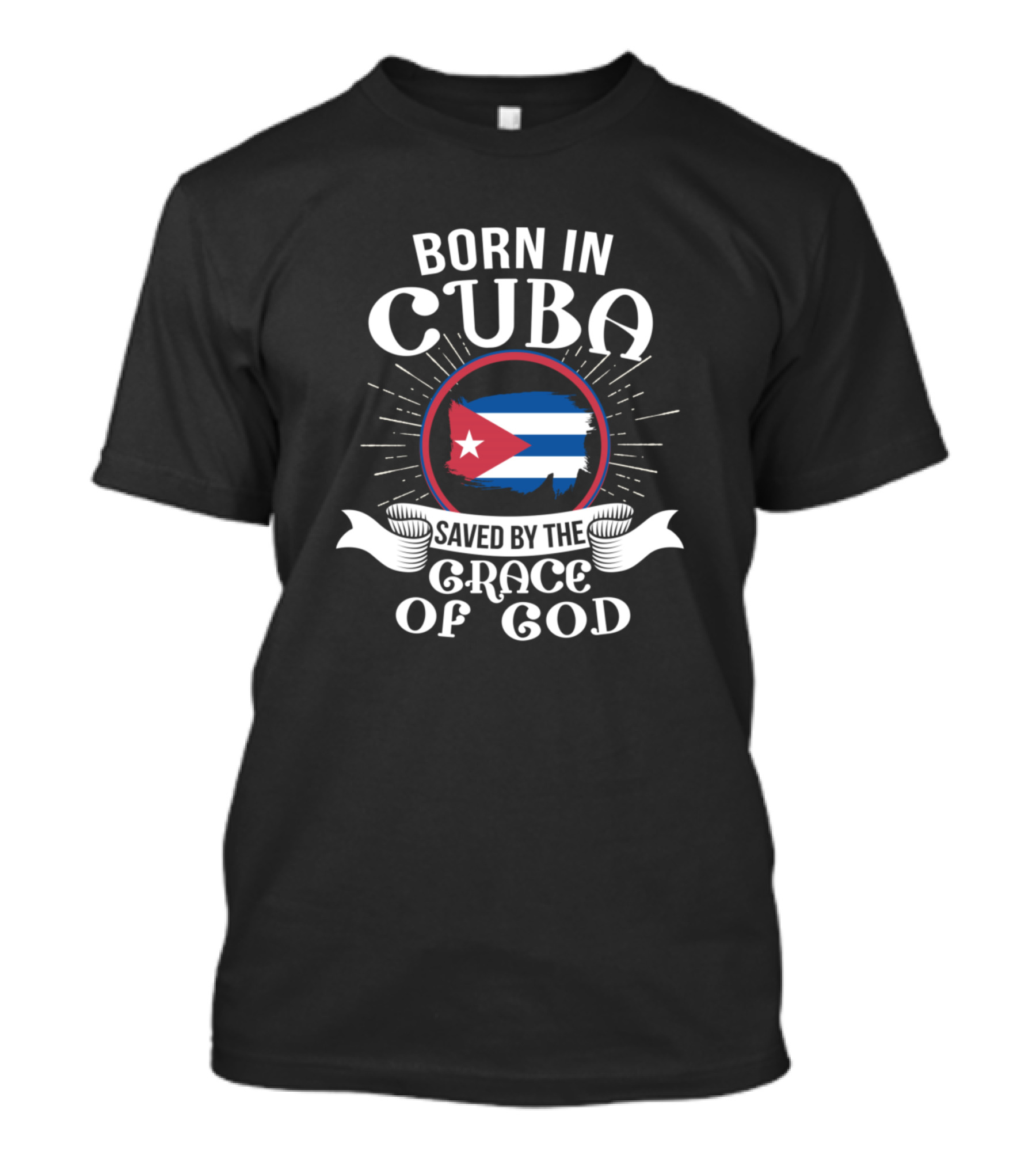 Born In Cuba Saved By The Grace Of God Cuban Flag Emblem T-Shirt