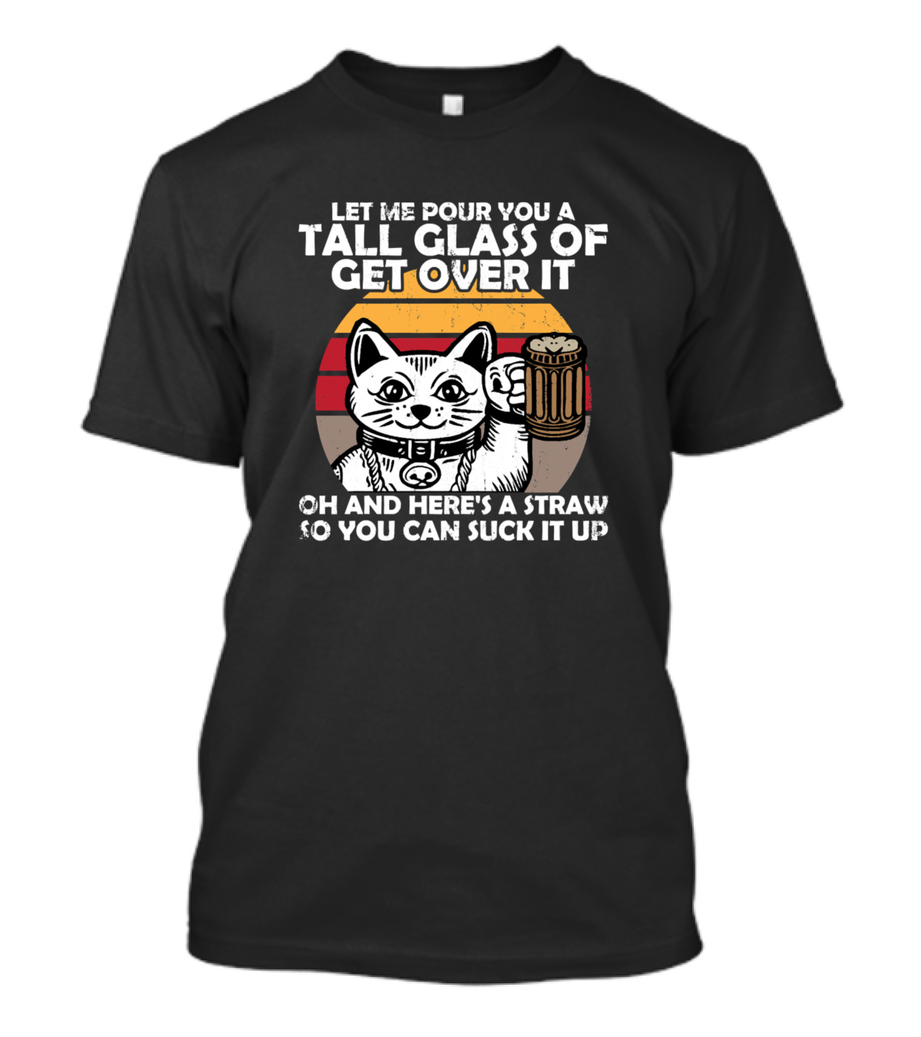 Let Me Pour You A Tall Glass Of Get Over It Cat With Beer And Straw T-Shirt