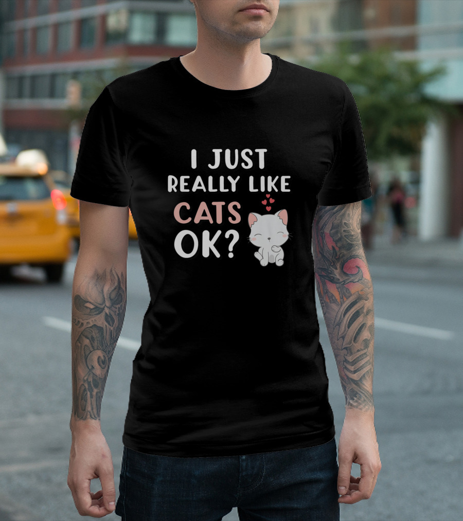 I Just Really Like Cats OK Cat Lover Animal Lover T-Shirt