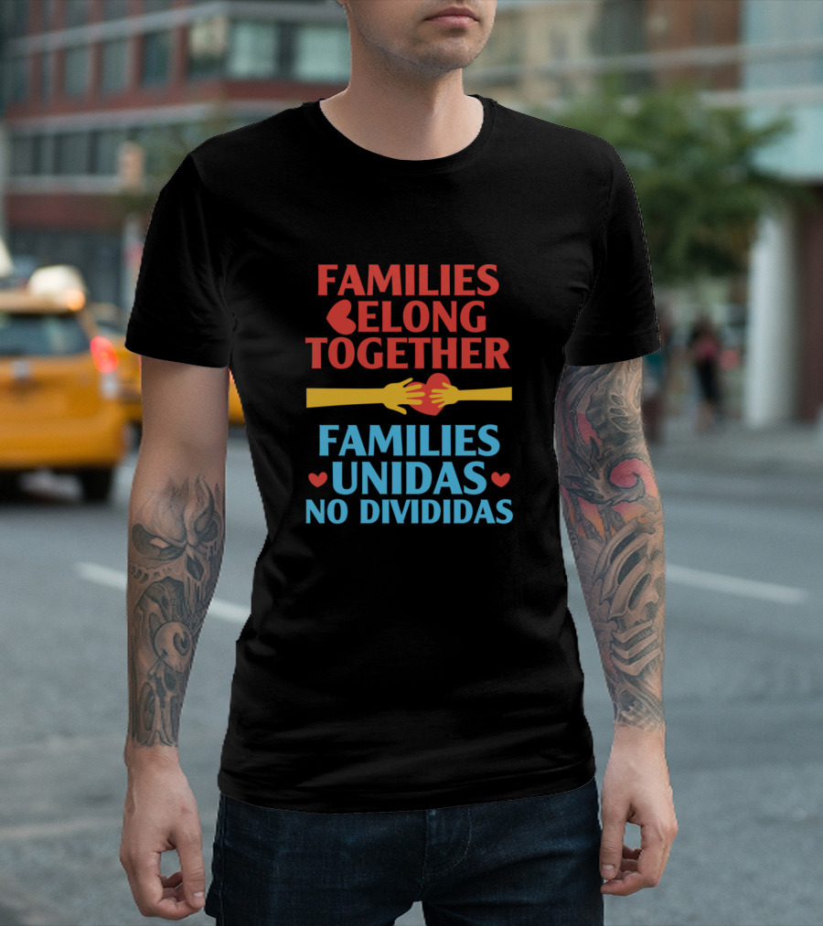 Families Belong Together Families Unidas No Divididas T-Shirt