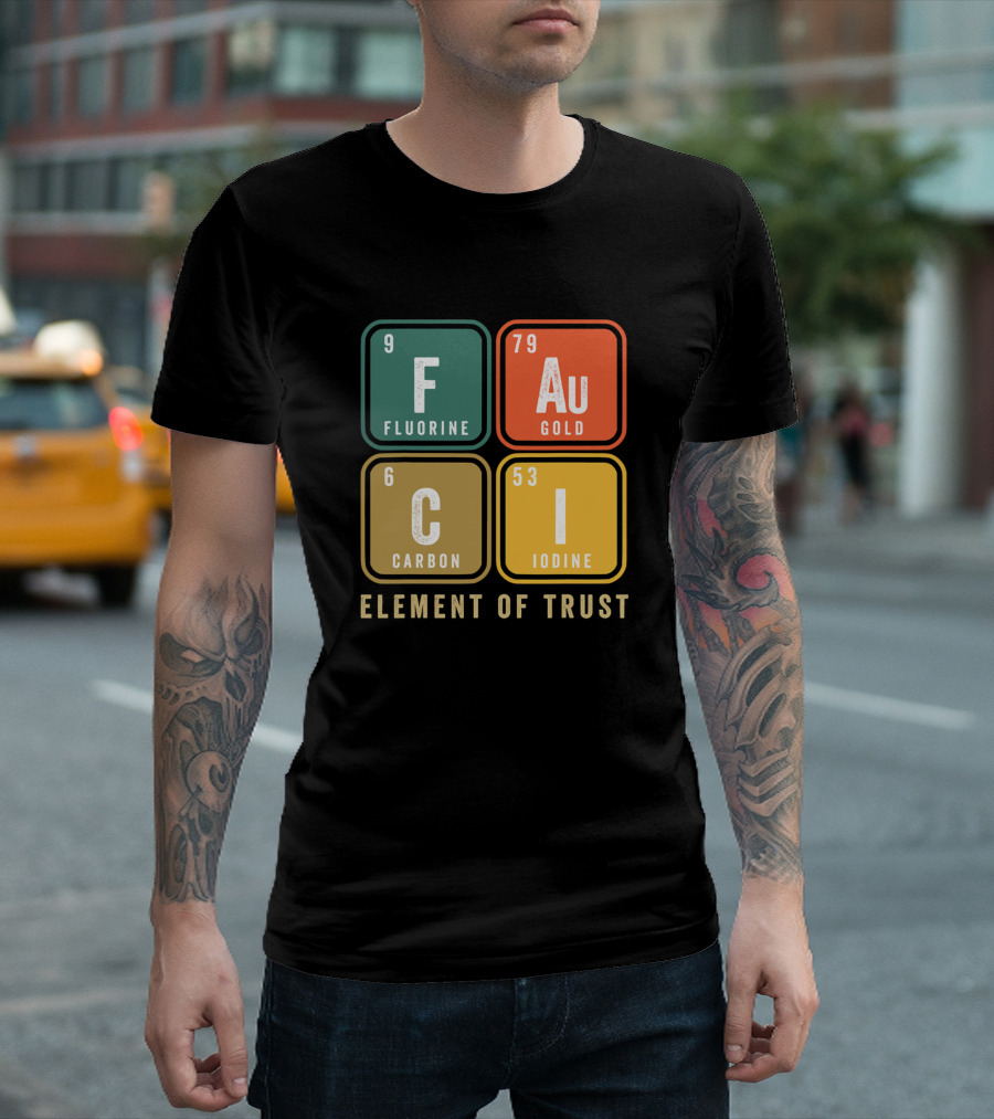 Fauci Chemistry Element Of Trust Fluorine Gold Carbon Iodine T-Shirt