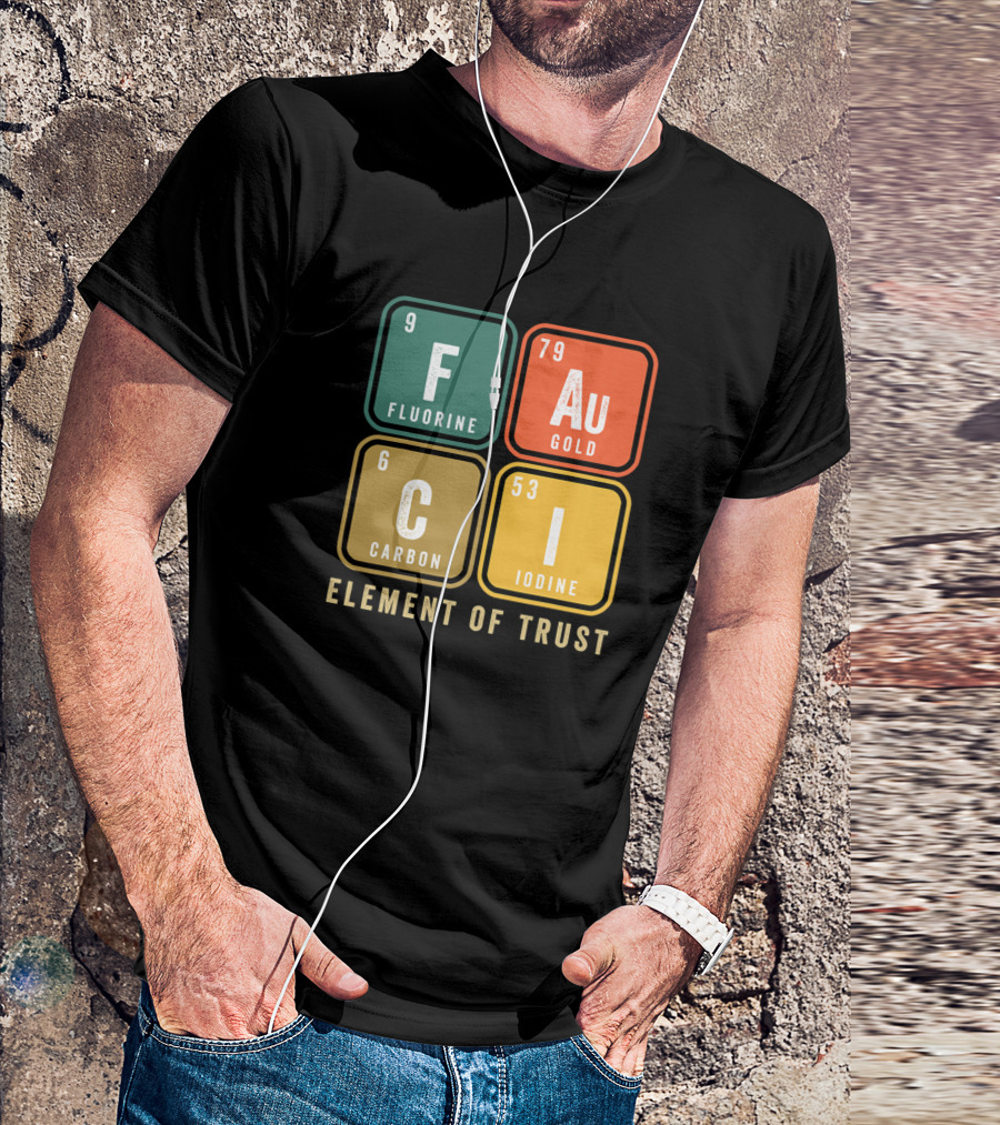 Fauci Chemistry Element Of Trust Fluorine Gold Carbon Iodine T-Shirt