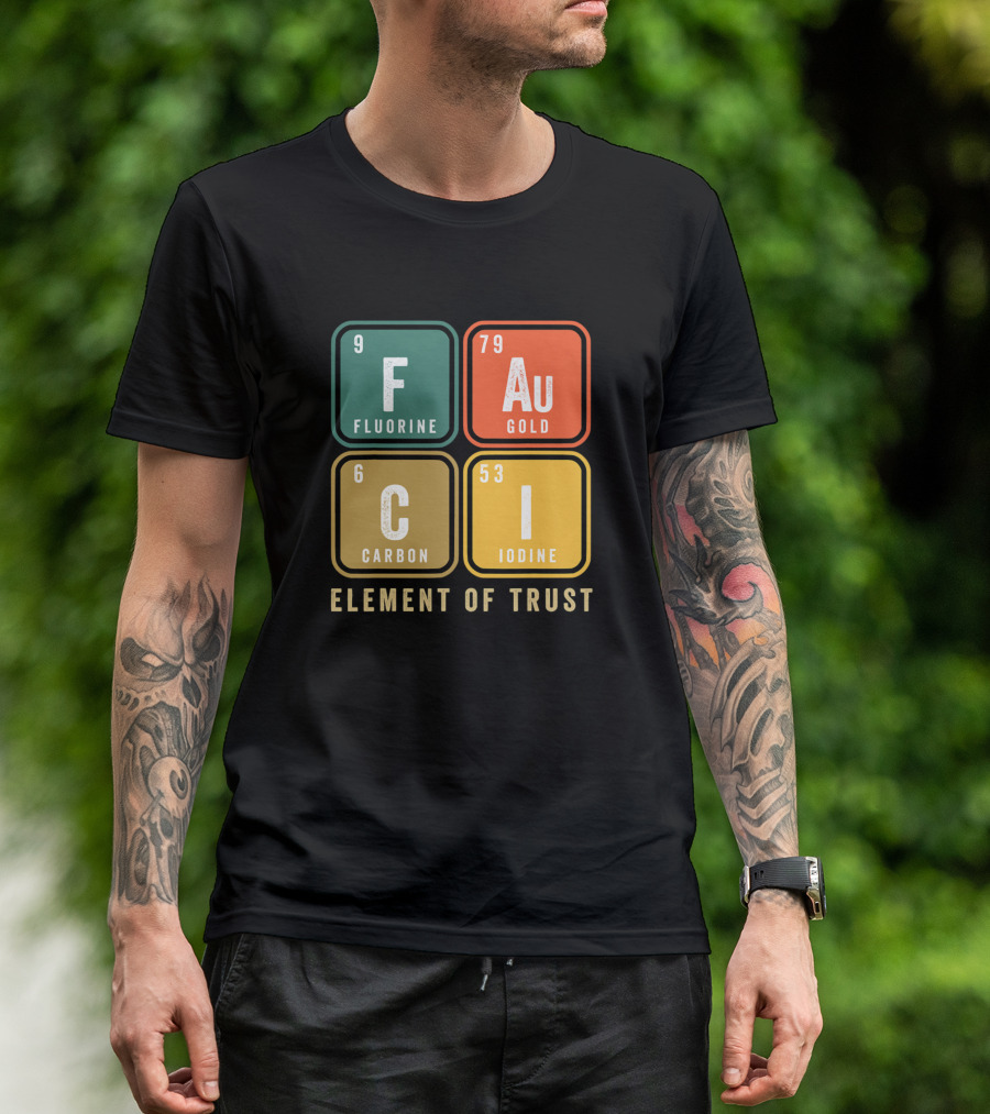 Fauci Chemistry Element Of Trust Fluorine Gold Carbon Iodine T-Shirt
