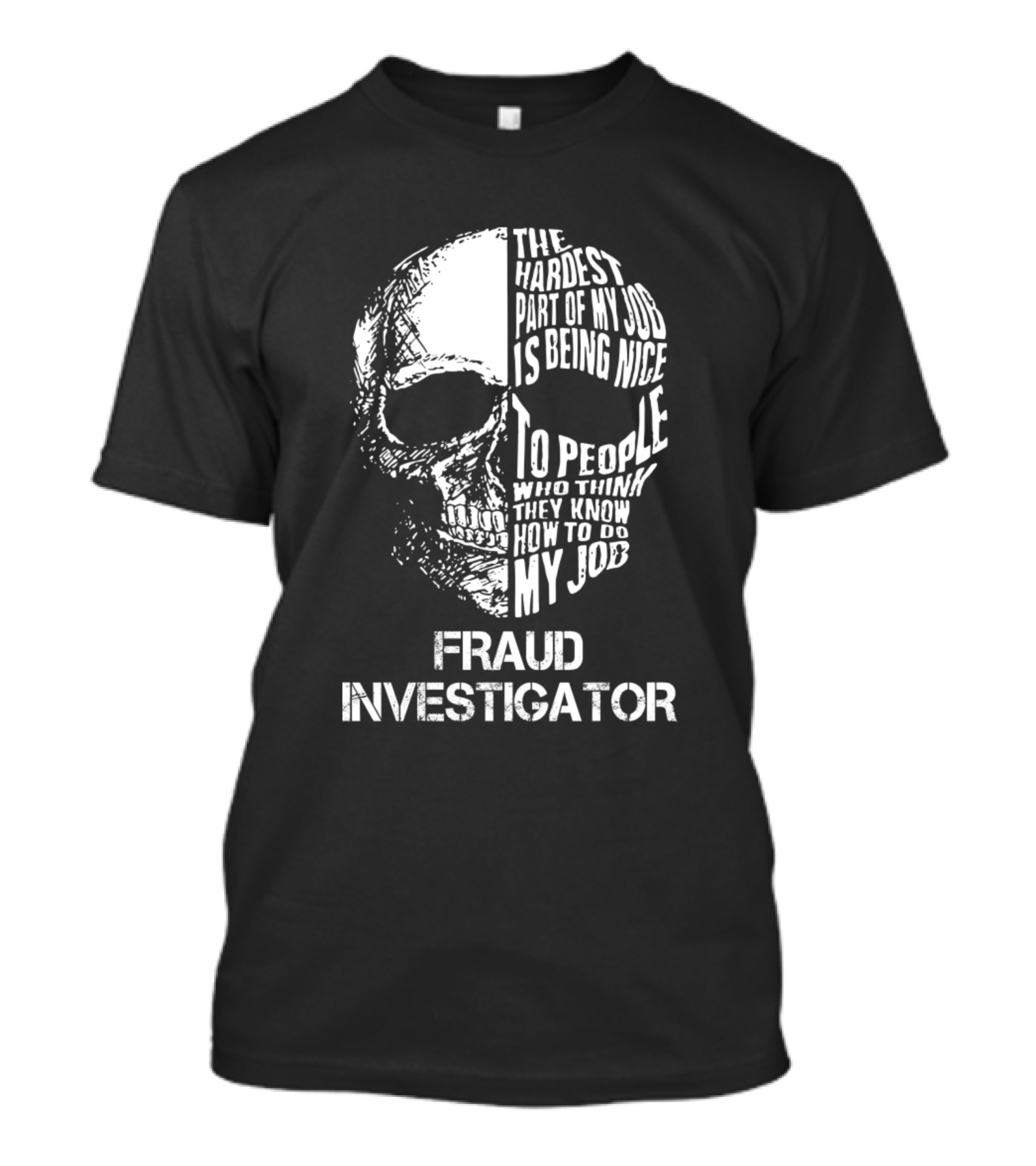 Fraud Investigator The Hardest Part Of My Job Is Being Nice To People Who Think They Know How To Do My Job T-Shirt