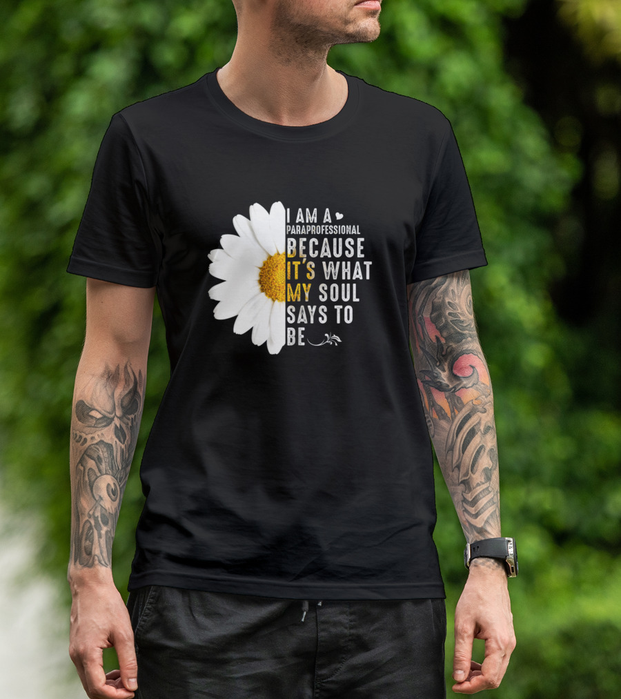 I Am A Paraprofessional Because It's What My Soul Says To Be Daisy Flower T-Shirt