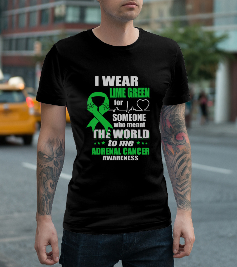 I Wear Lime Green For Someone Who Meant The World To Me Adrenal Cancer Awareness T-Shirt