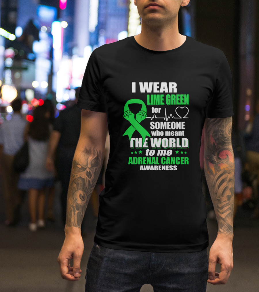 I Wear Lime Green For Someone Who Meant The World To Me Adrenal Cancer Awareness T-Shirt