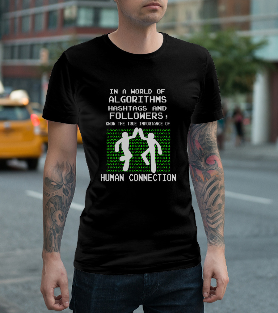 In A World Of Algorithms Hashtags And Followers Know The True Importance Of Human Connection T-Shirt