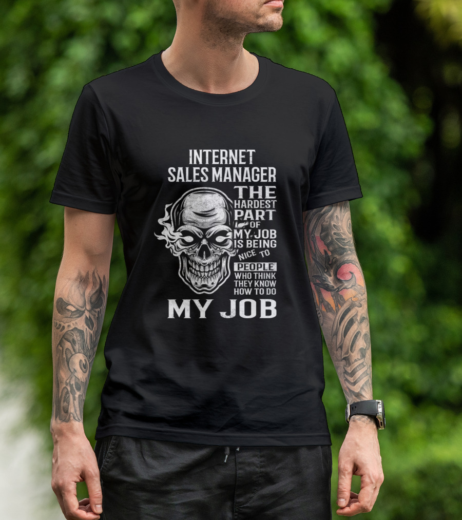 Internet Sales Manager The Hardest Part Of My Job Is Being Nice To People Skull T-Shirt