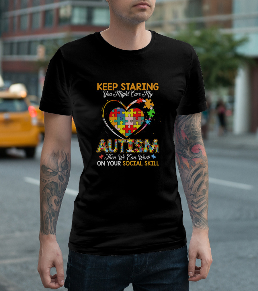 Keep Staring You Might Cure My Autism Then We Can Work on Your Social Skill Puzzle Heart T-Shirt