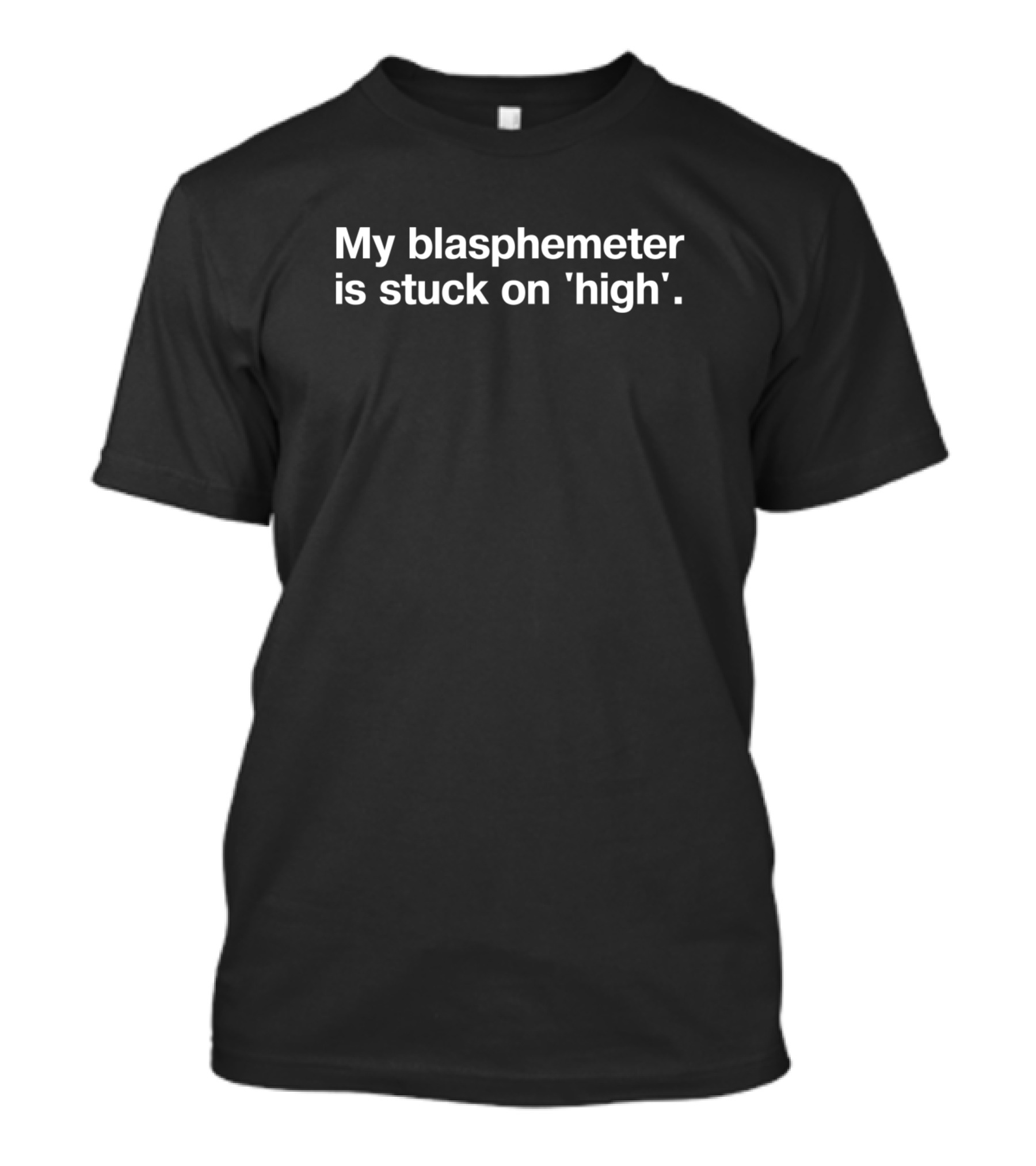 My Blasphemeter Is Stuck On High T-Shirt