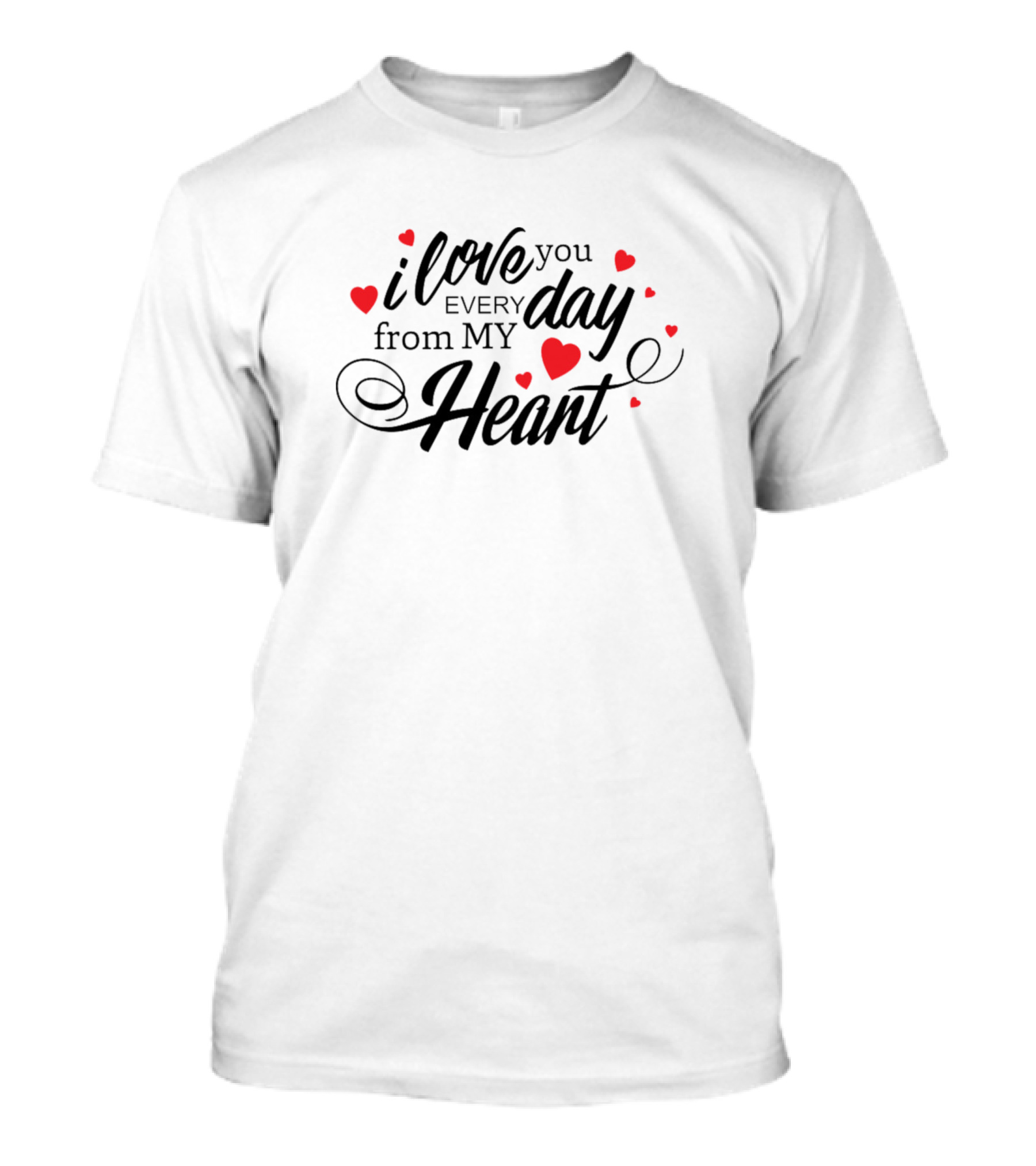 I Love You Every Day From My Heart T-Shirt