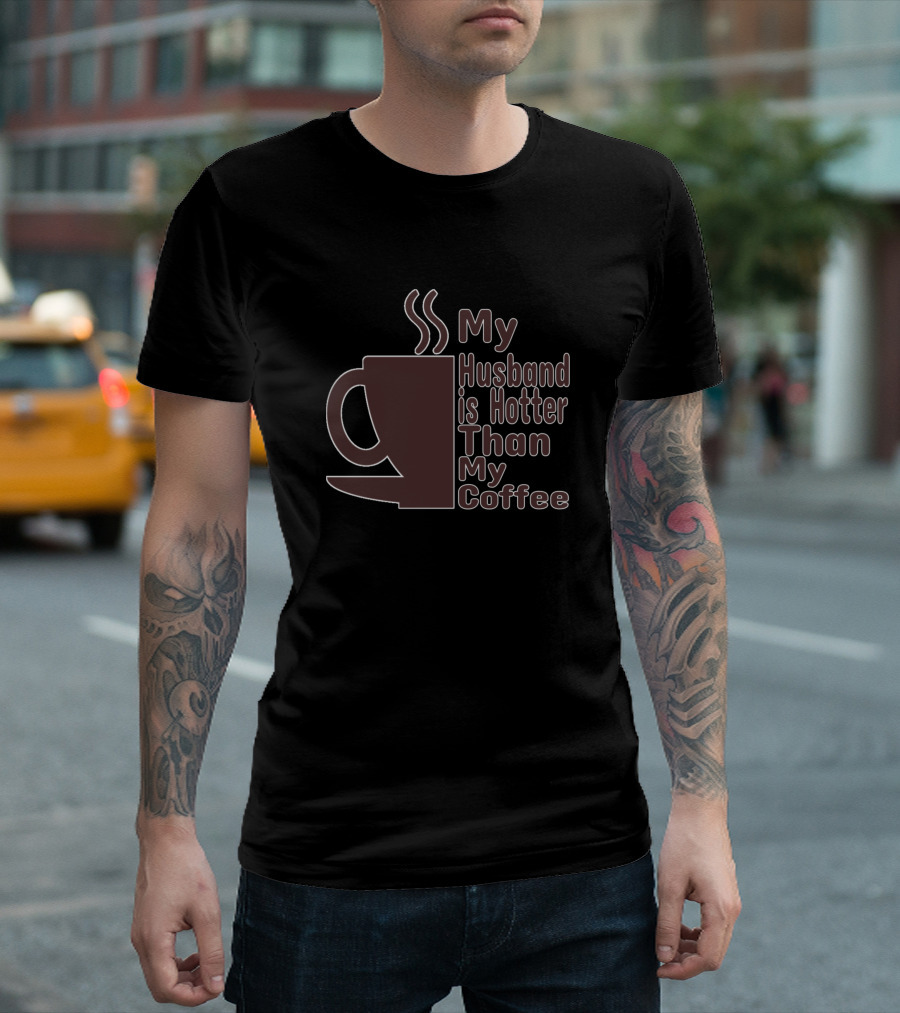 My Husband Is Hotter Than My Coffee Cup Steam T-Shirt