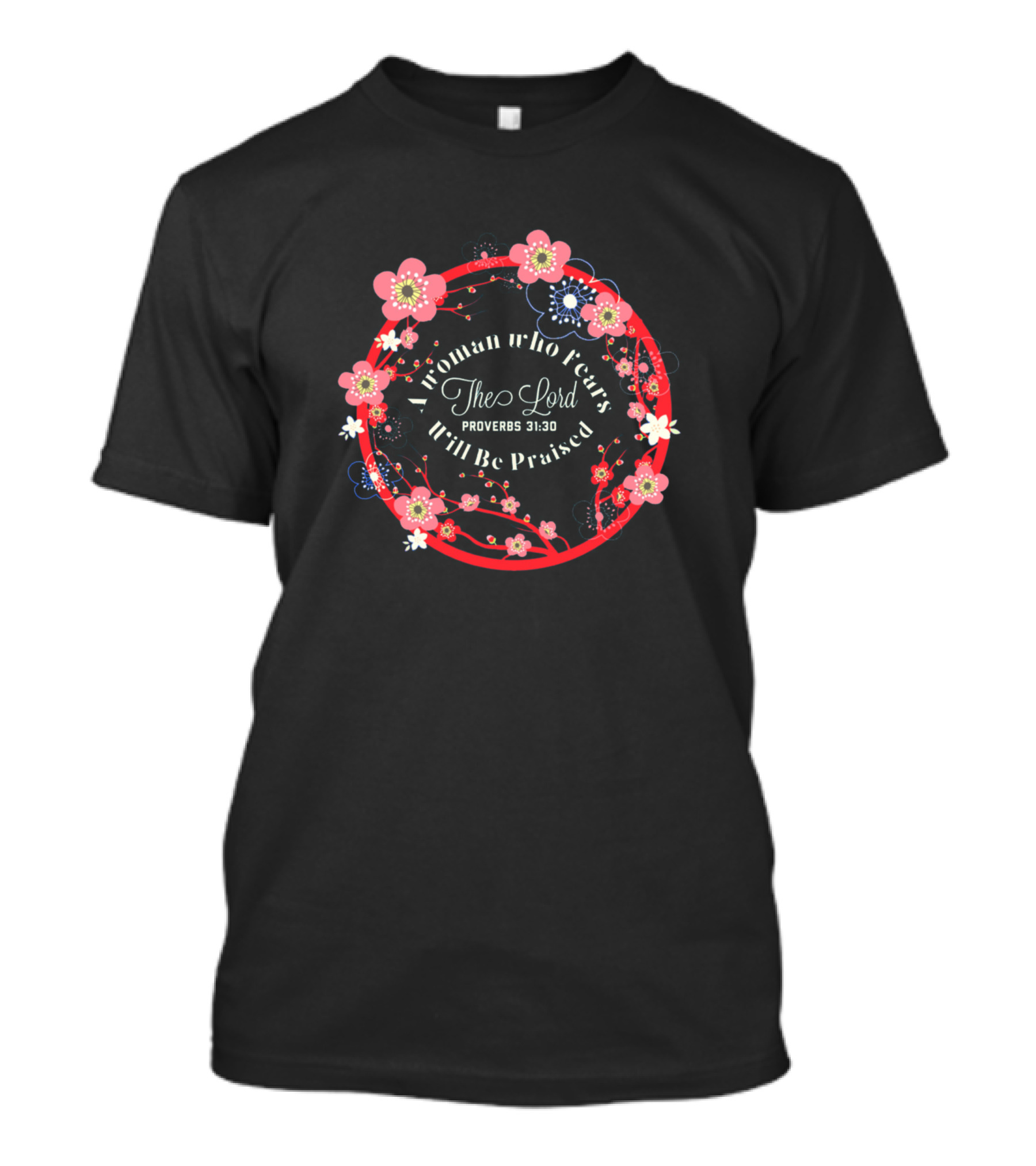 A Woman Who Fears The Lord Proverbs 31:30 Floral Circle Christian T-Shirt