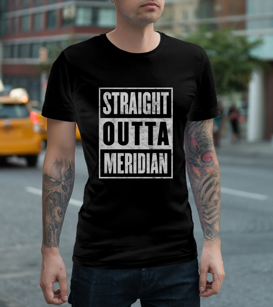 Straight Outta Meridian Funny Home Town State Prou T-Shirt