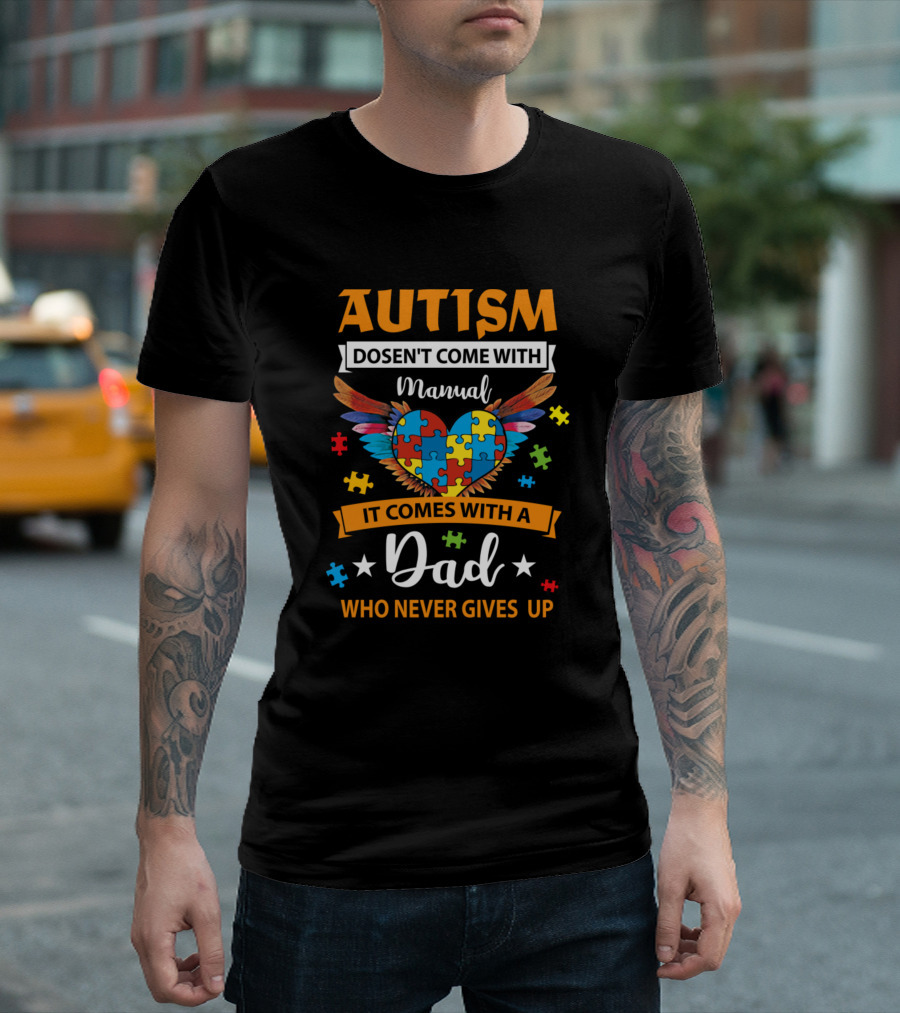 AUTISM Doesn't Come With Manual It Comes With A Dad Who Never Gives Up T-Shirt