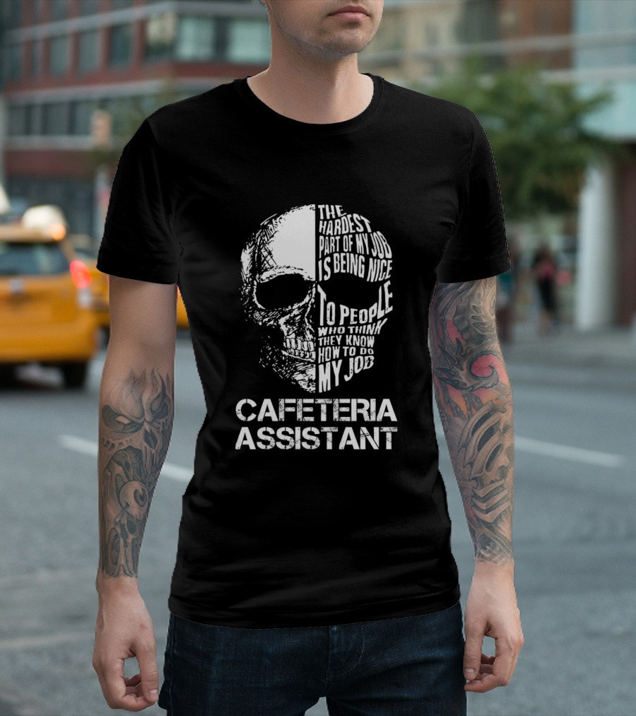 Cafeteria Assistant The Hardest Part of My Job Is Being Nice to People Skull T-Shirt