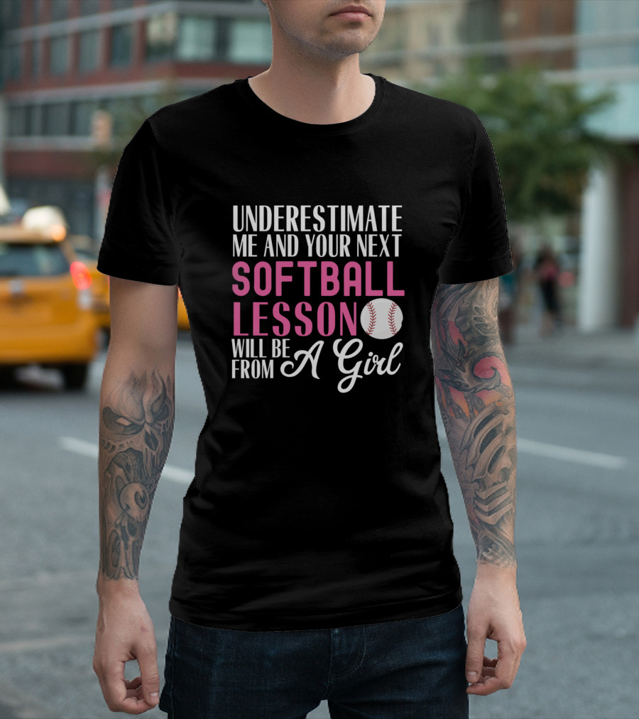 Underestimate Me And Your Next Softball Lesson Will Be From A Girl T-Shirt