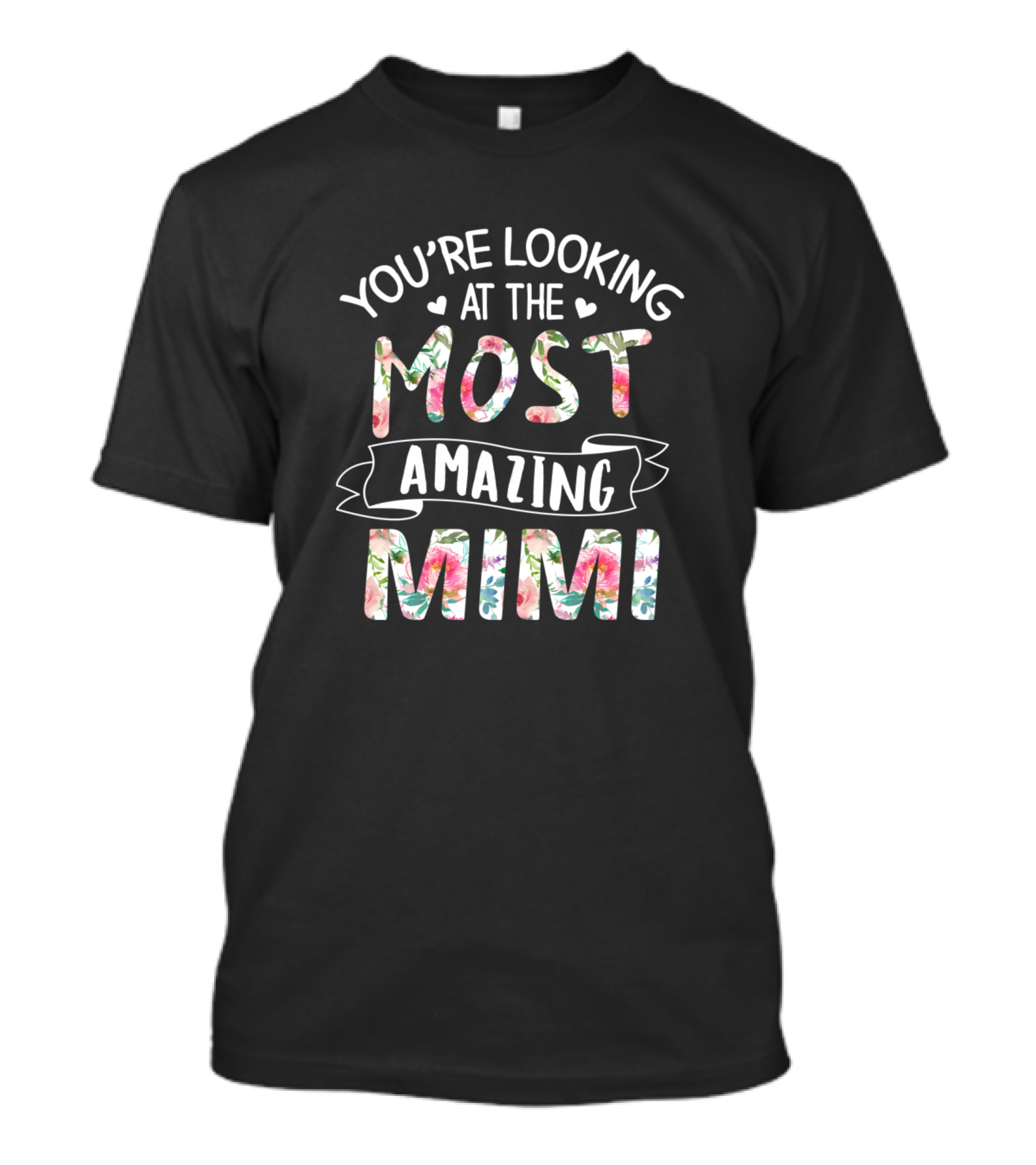 You're Looking At The Most Amazing Mimi Floral Hearts T-Shirt