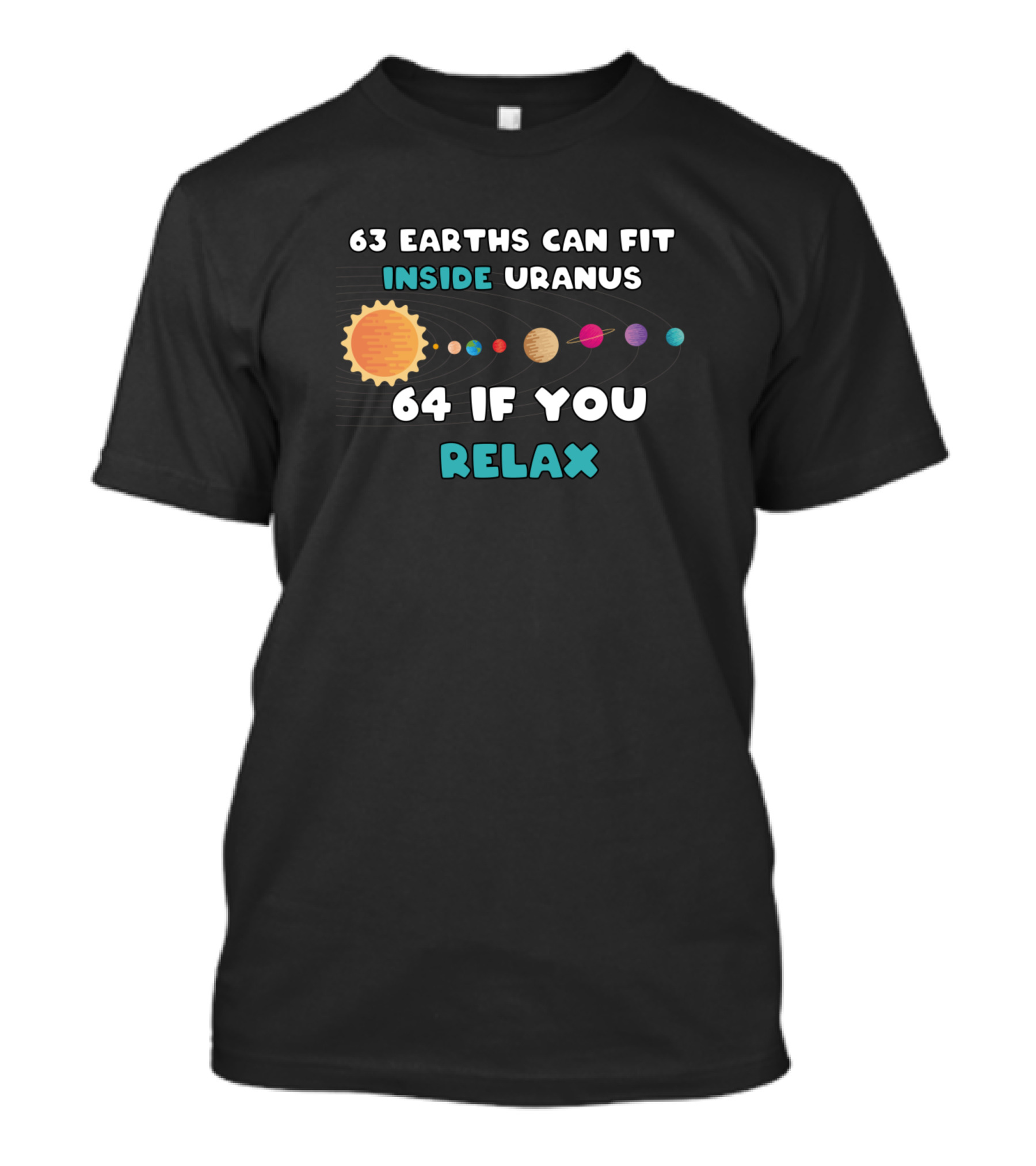 63 Earths Can Fit Inside Uranus 64 If You Relax Planetary Humor Sun Solar System T-Shirt