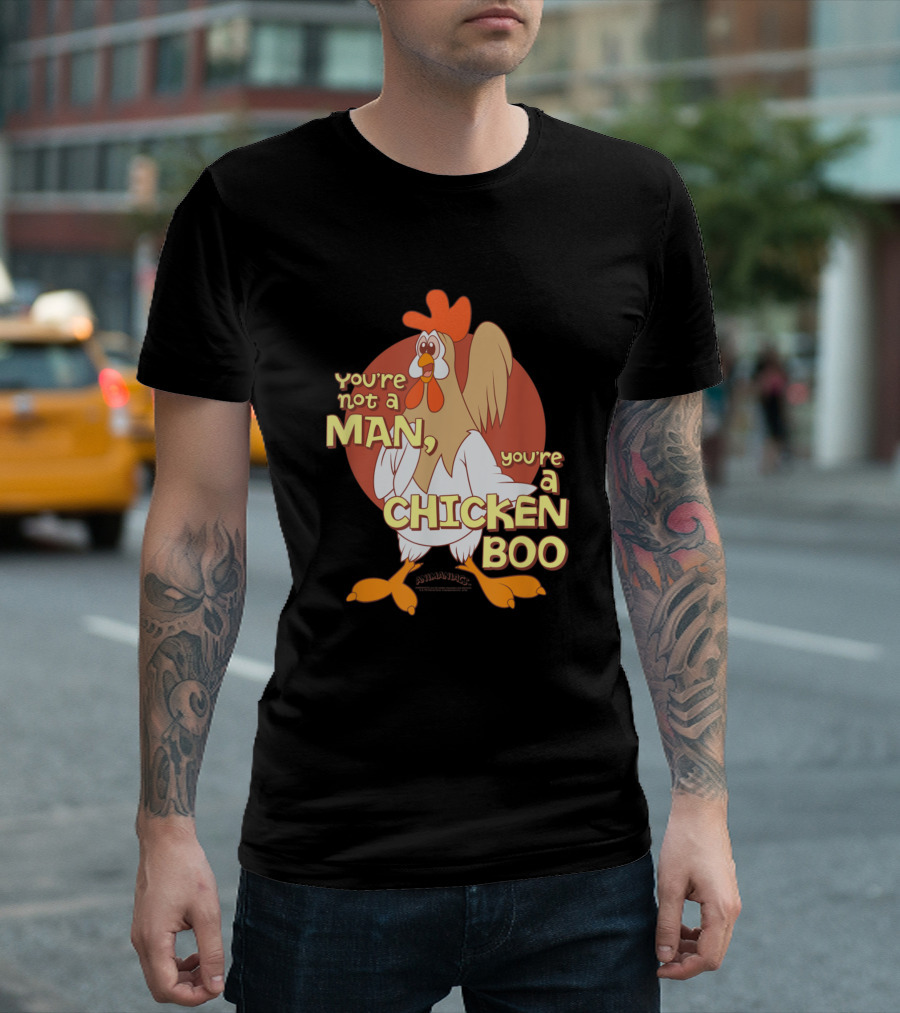You're Not A Man, You're A Chicken Boo T-Shirt