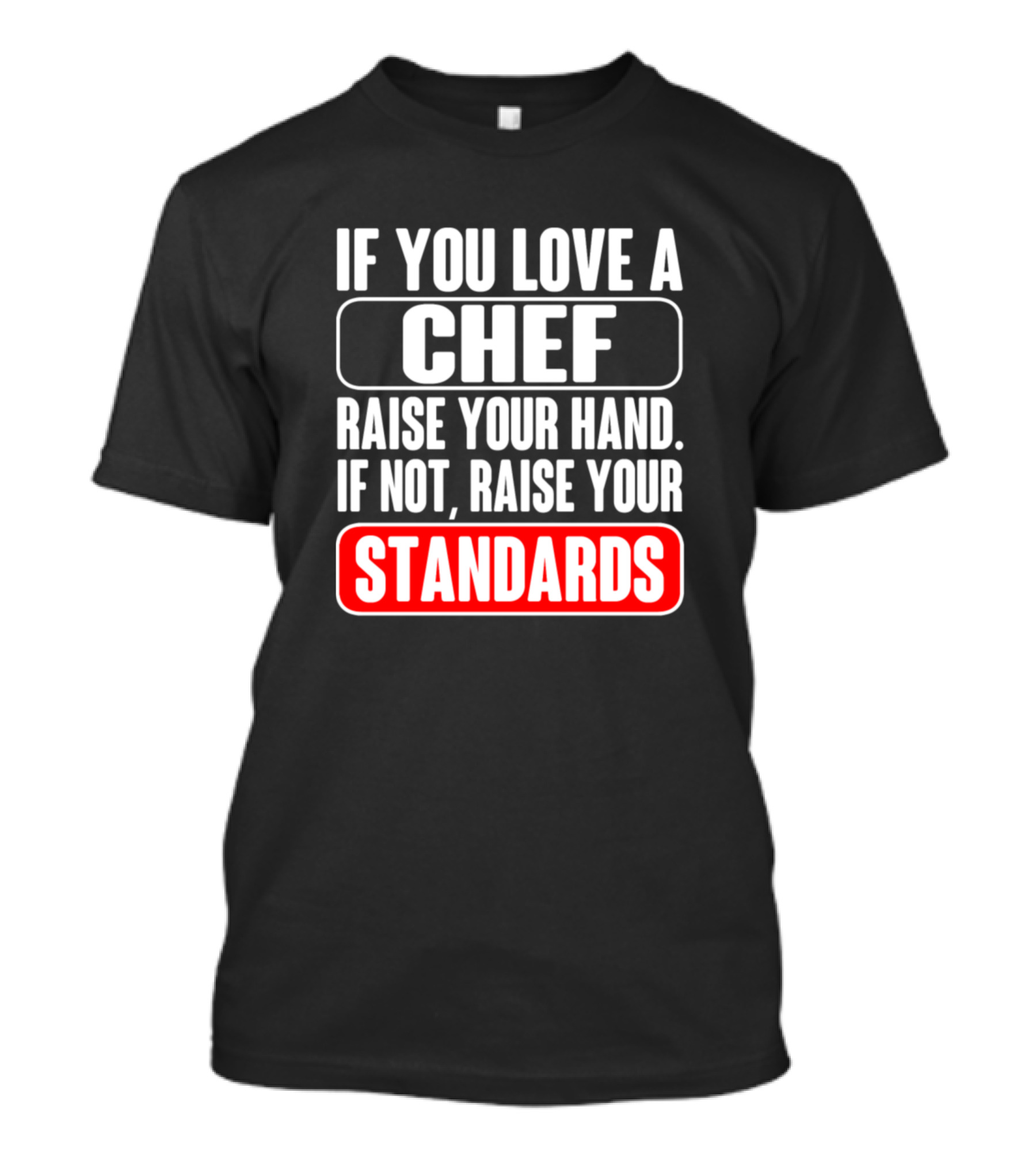 If You Love A Chef Raise Your Hand If Not Raise Your Standards Chef Humor Pastry Chef Dinner Chef T-Shirt