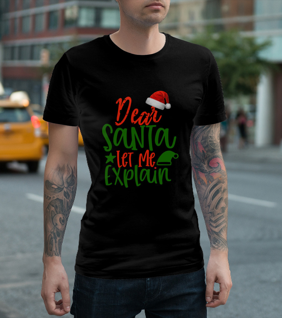 Dear Santa Let Me Explain Santa Hat Christmas Colors T-Shirt