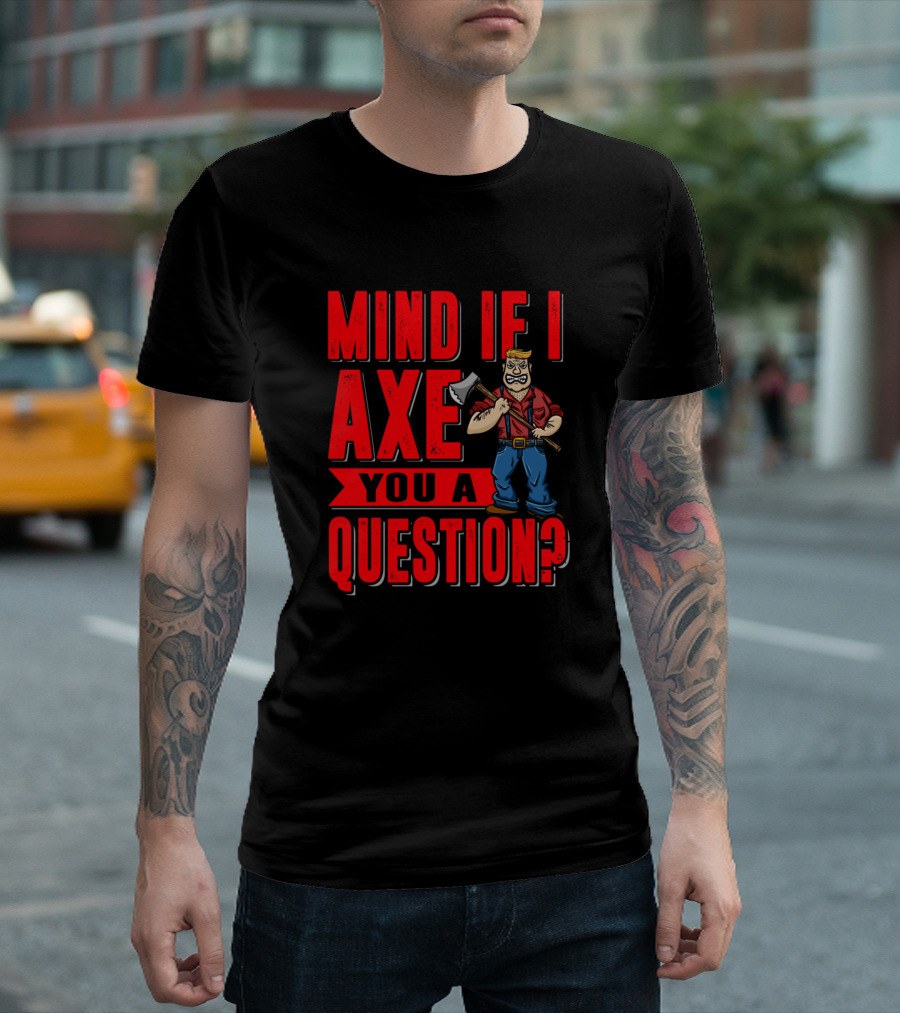 Mind If I Axe You A Question Funny Lumberjack Drawing T-Shirt
