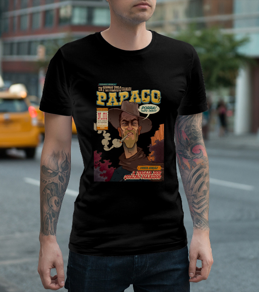 UM PISTOLEIRO CHAMADO PAPACO NUMERO UM PORRA TUDO ISSO A TOCAIA DOS QUATRO MALDITOS T-Shirt
