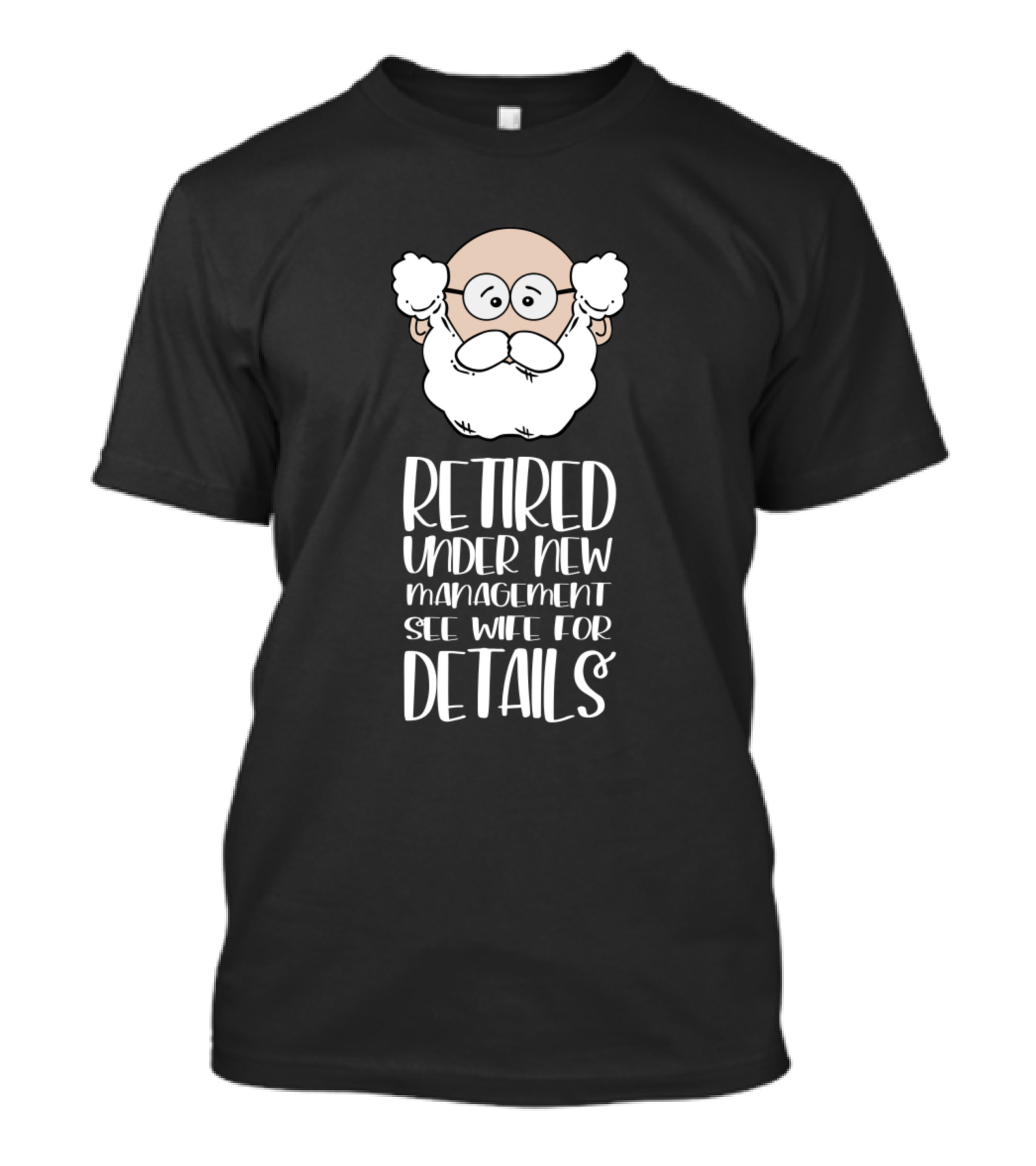 Retired Under New Management See Wife For Details White Beard Glasses T-Shirt