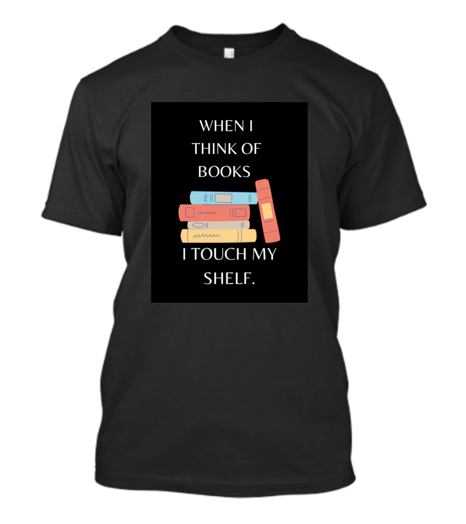 When I Think Of Books I Touch My Shelf Stacked Book T-Shirt