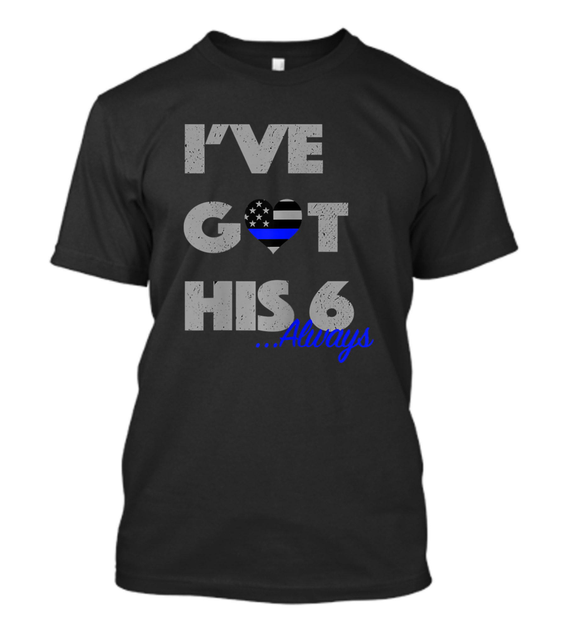 I've Got His 6 Heart Thin Blue Line Always T-Shirt