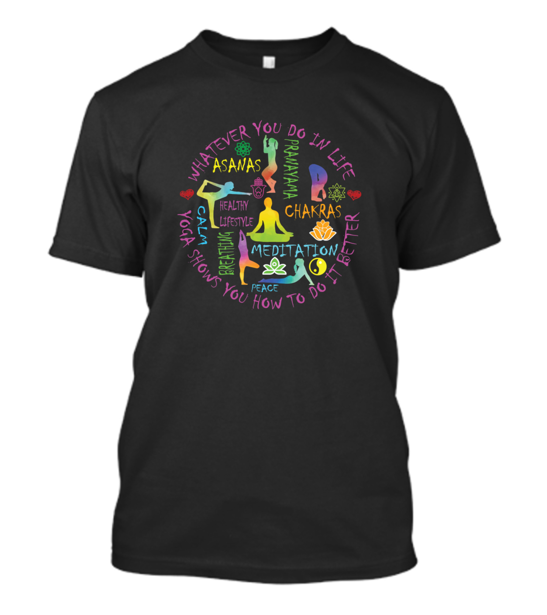 Yoga Meditation Chakras Asanas Pranayama Whatever You Do In Life Yoga Shows You How To Do It Better T-Shirt