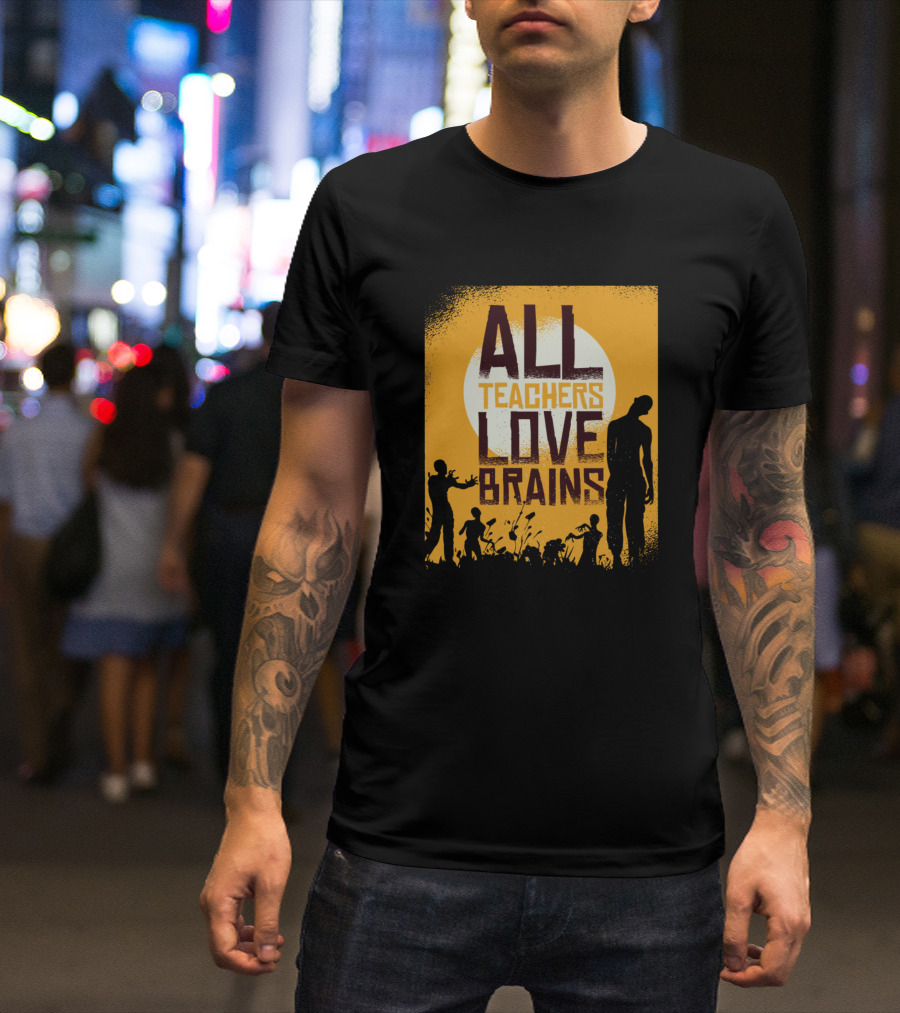 All Teachers Love Brains Zombie Teacher T-Shirt