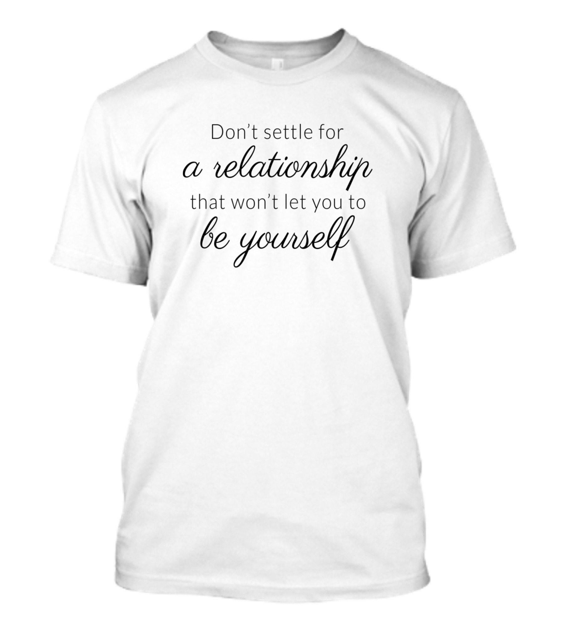 Don't Settle For A Relationship That Won't Let You Be Yourself T-Shirt