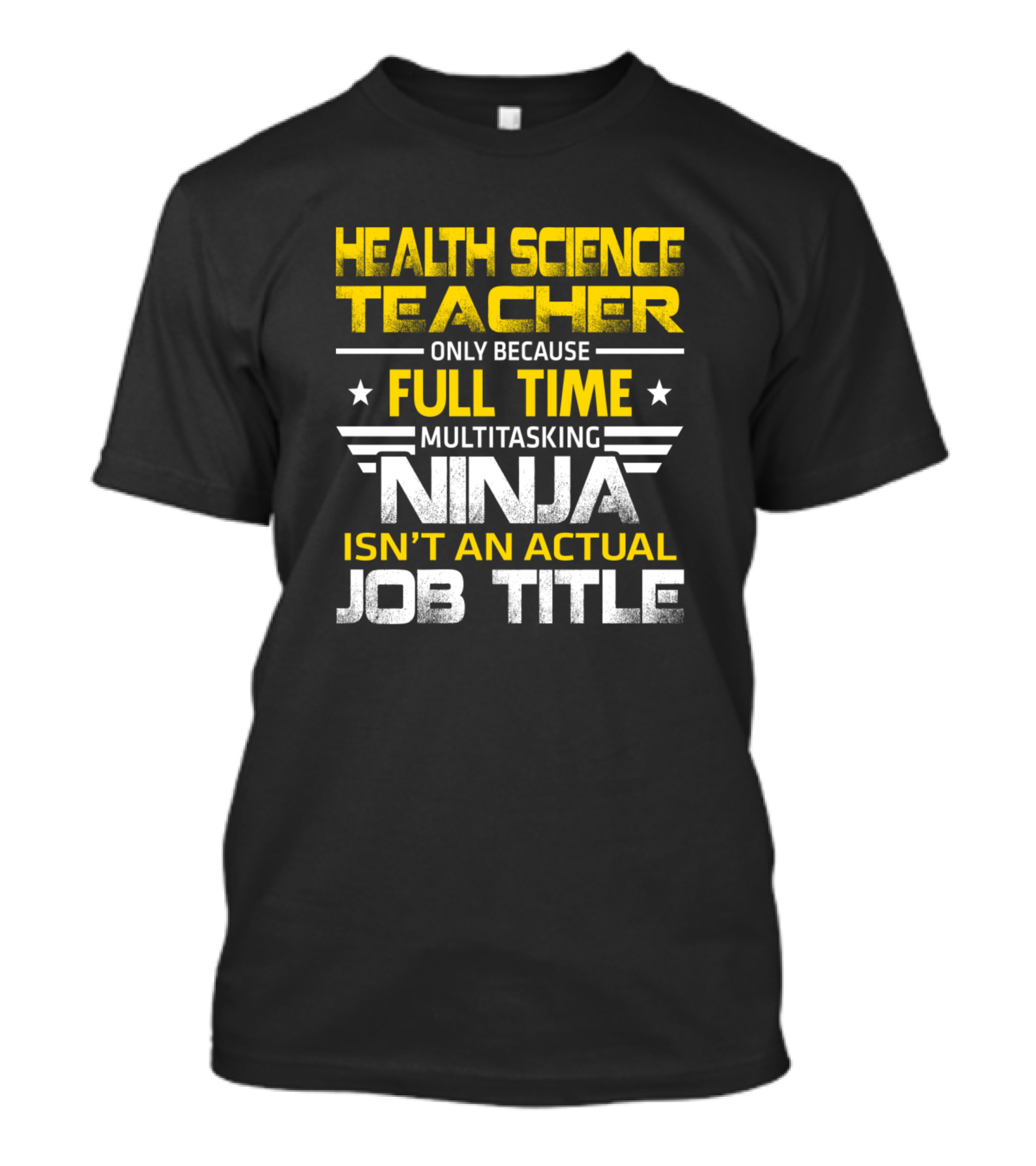 Health Science Teacher Only Because Full Time Multitasking Ninja Isn't An Actual Job Title T-Shirt