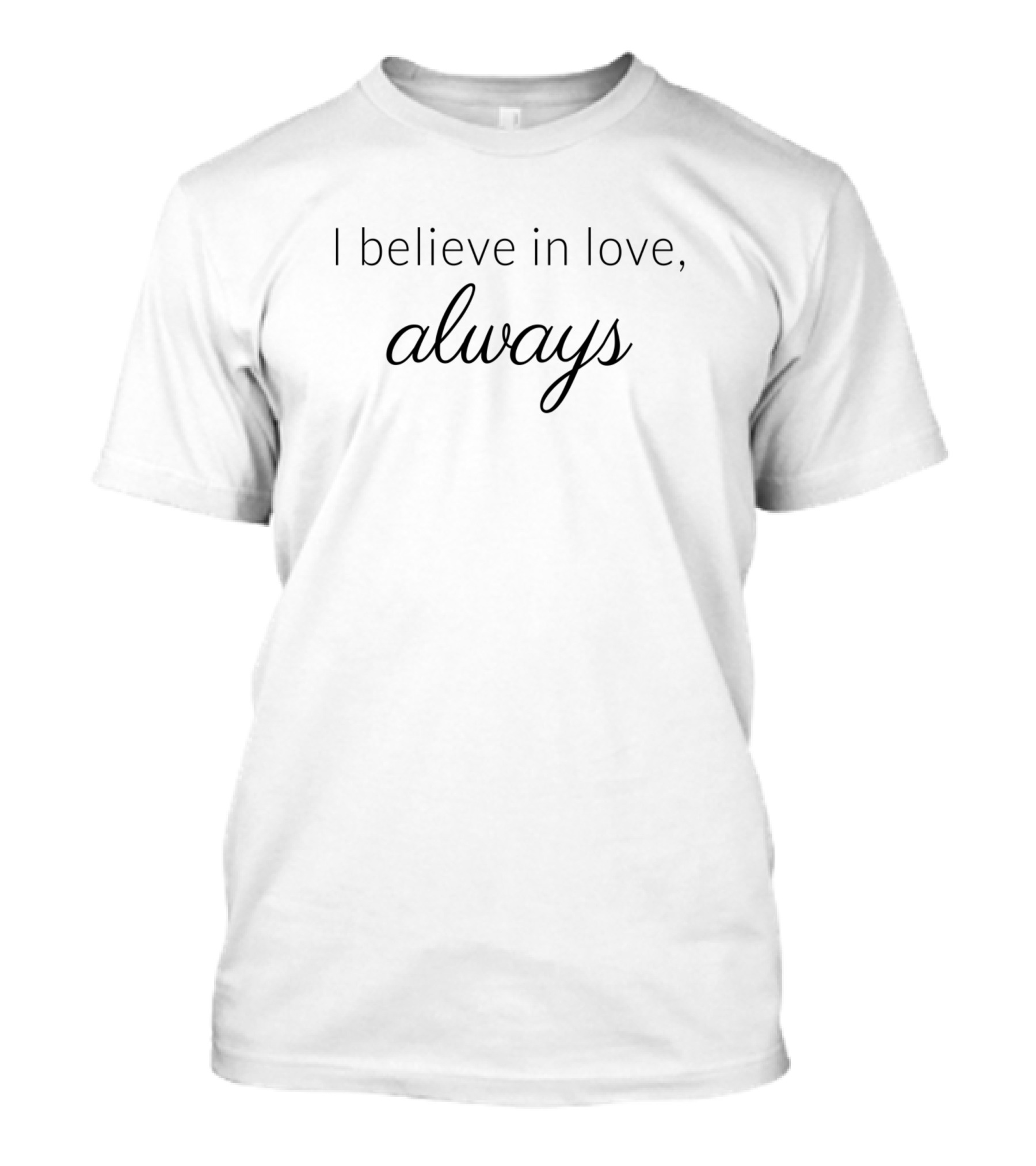 I Believe In Love Always T-Shirt