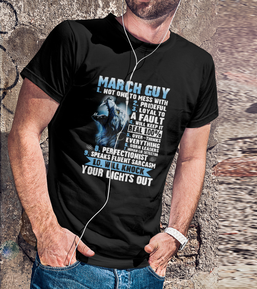 March Guy Not One To Mess With Prideful Loyal Fault Keep Real Overthinks Born Leaders Perfectionist Speaks Fluent Sarcasm Will Knock Your Lights Out T-Shirt