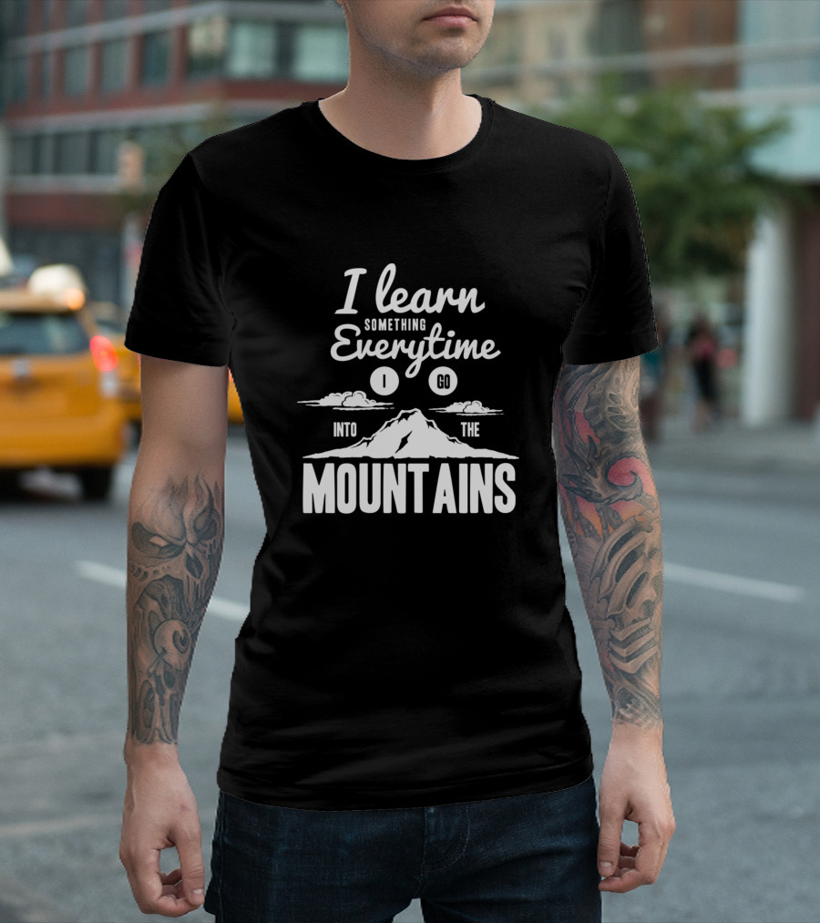 I Learn Something Everytime I Go Into The Mountains T-Shirt