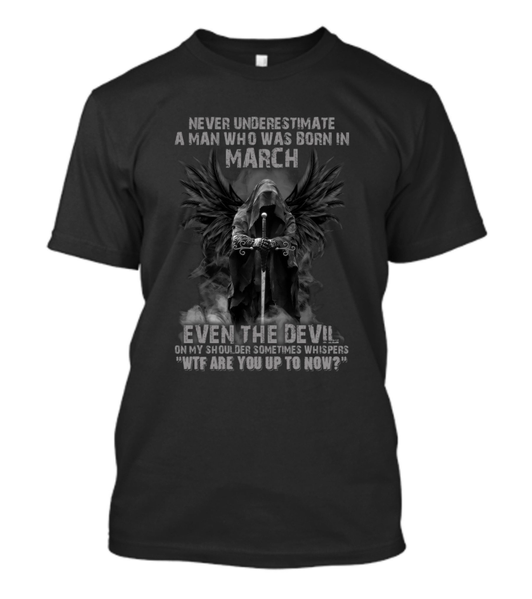 Never Underestimate A Man Who Was Born In March Even The Devil On My Shoulder Sometimes Whispers WTF Are You Up To Now T-Shirt