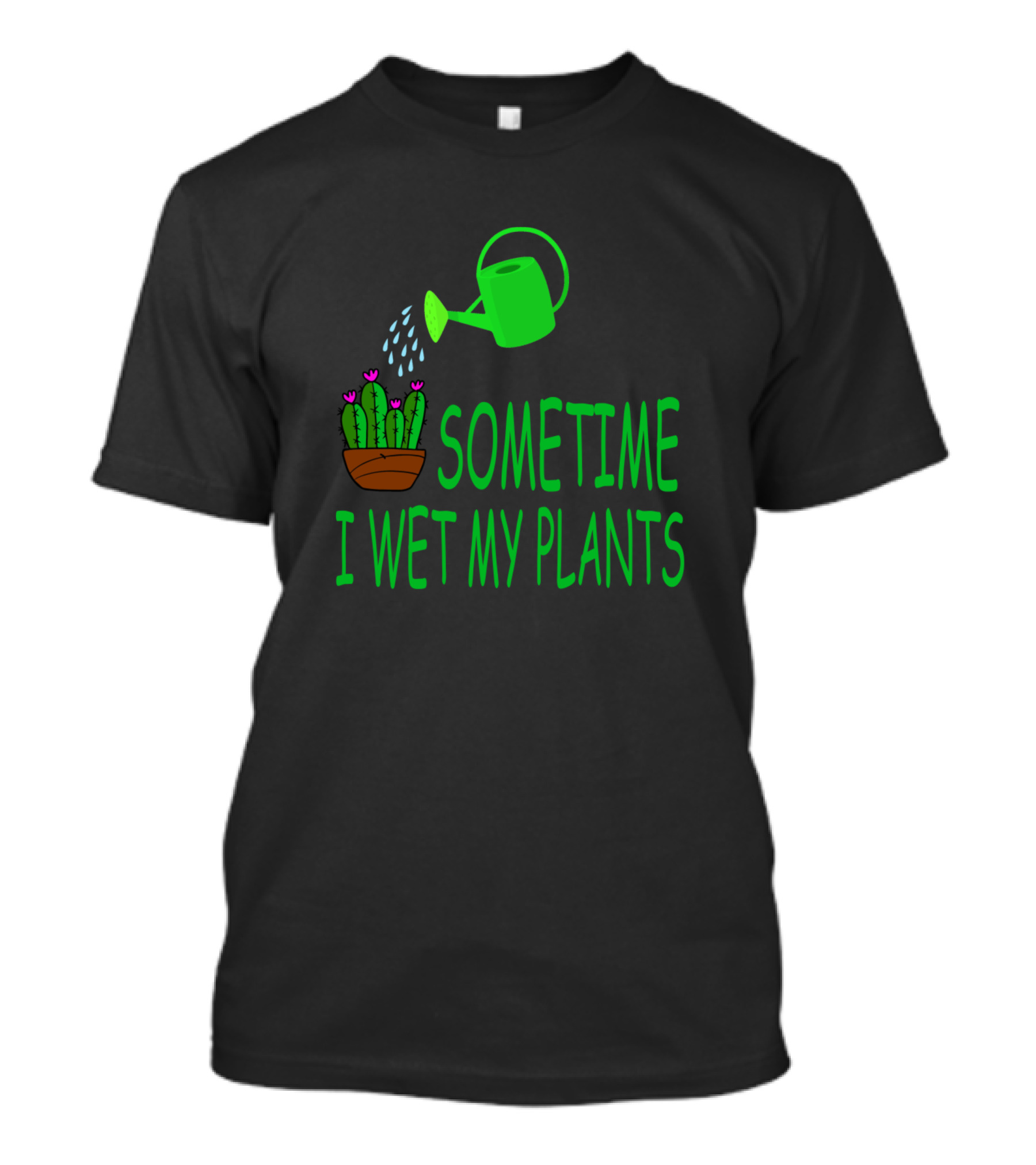 Sometime I Wet My Plants Funny Gardening With Cactus And Watering Can T-Shirt