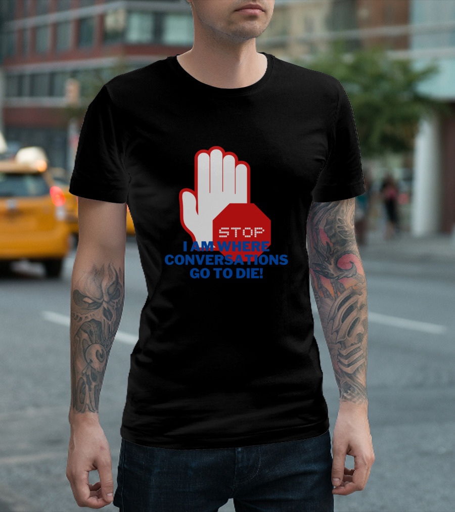 Stop I Am Where Conversations Go To Die Funny Intr Iconic Stop Sign T-Shirt