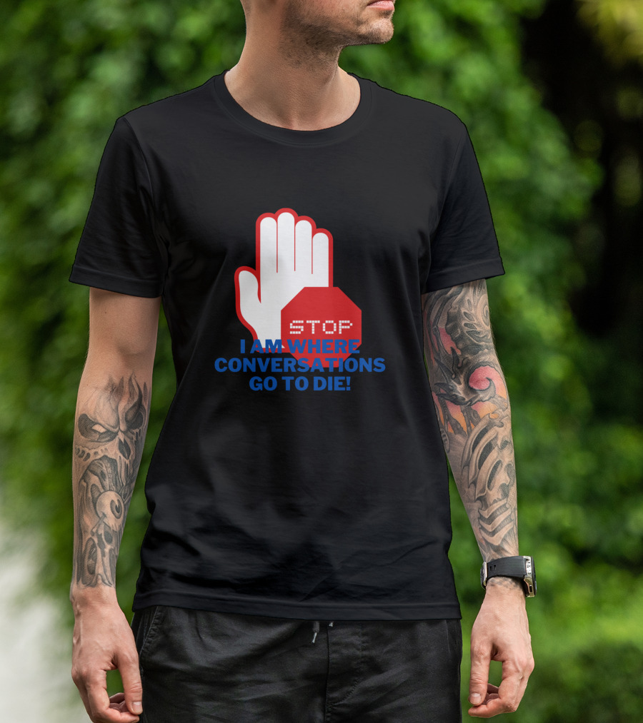 Stop I Am Where Conversations Go To Die Funny Intr Iconic Stop Sign T-Shirt