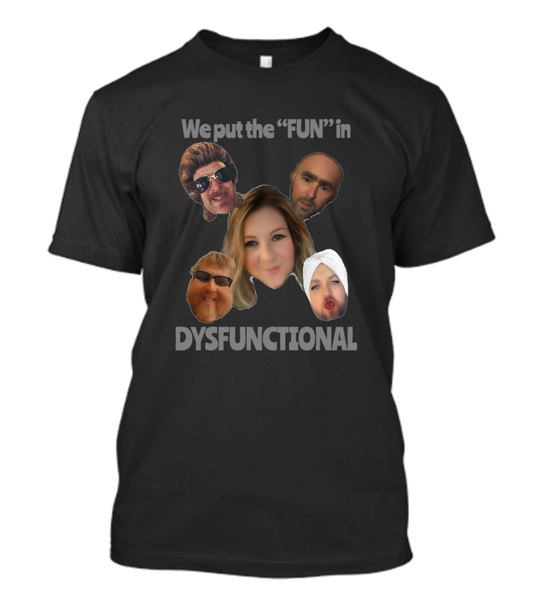 We Put The FUN In Dysfunctional Family T-Shirt