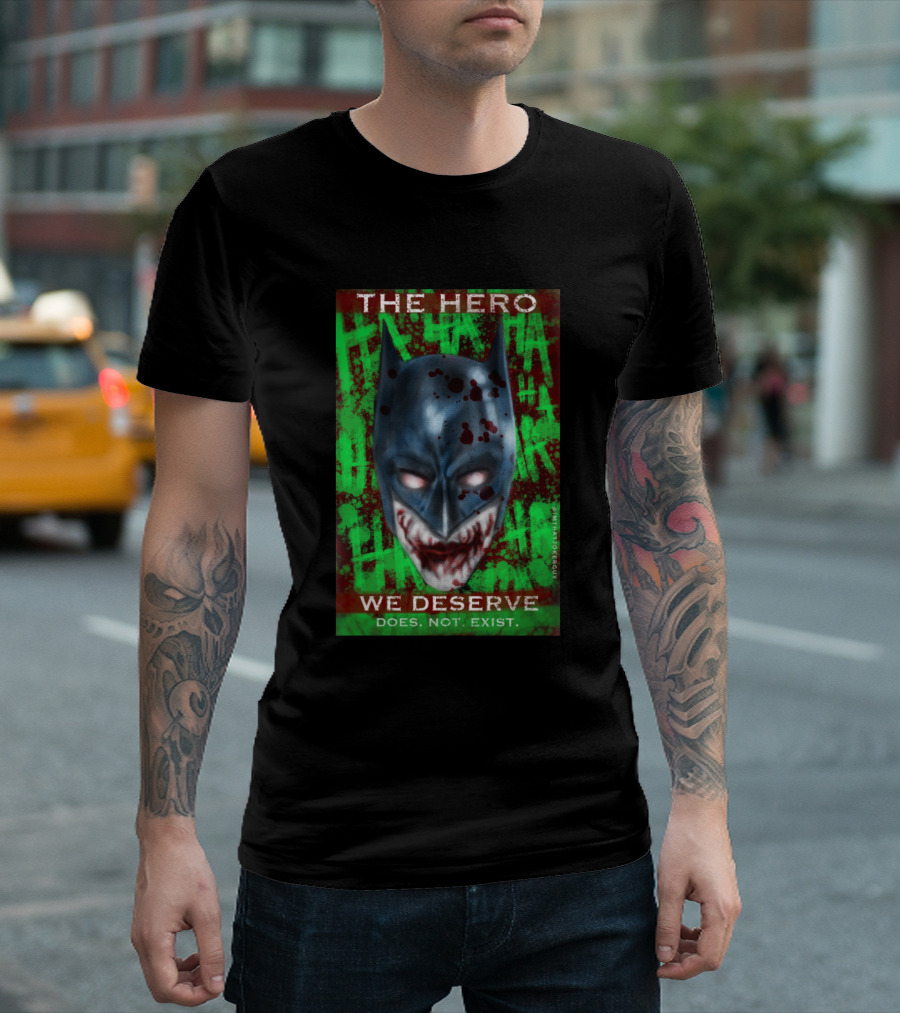 The Hero We Deserve Does Not Exist T-Shirt