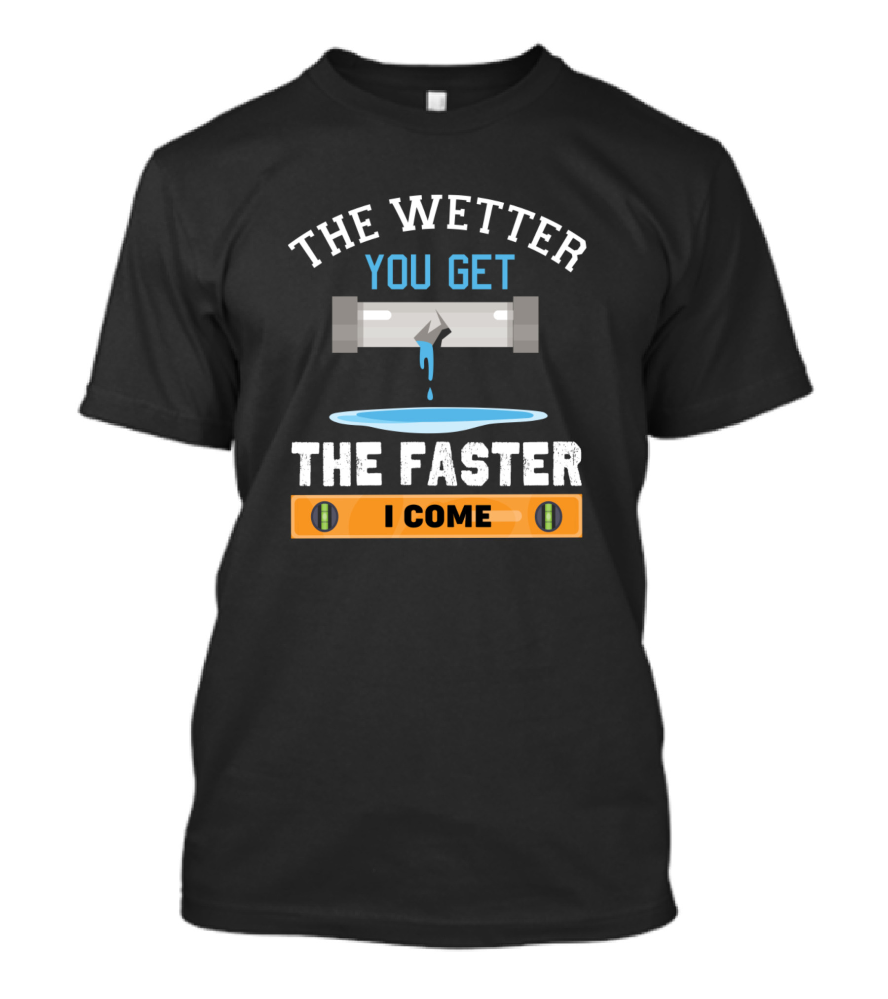 The Wetter You Get The Faster I Come Plumber Joke T-Shirt