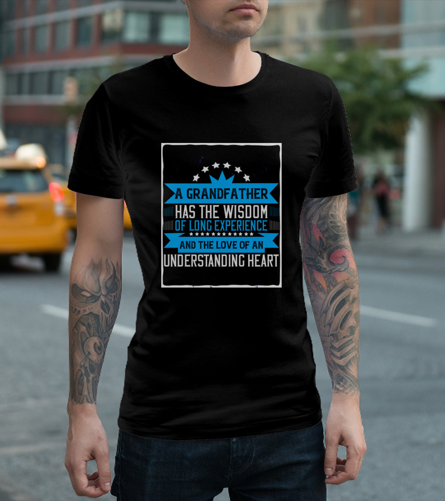 A Grandfather Has The Wisdom Of Long Experience And The Love Of An Understanding Heart T-Shirt